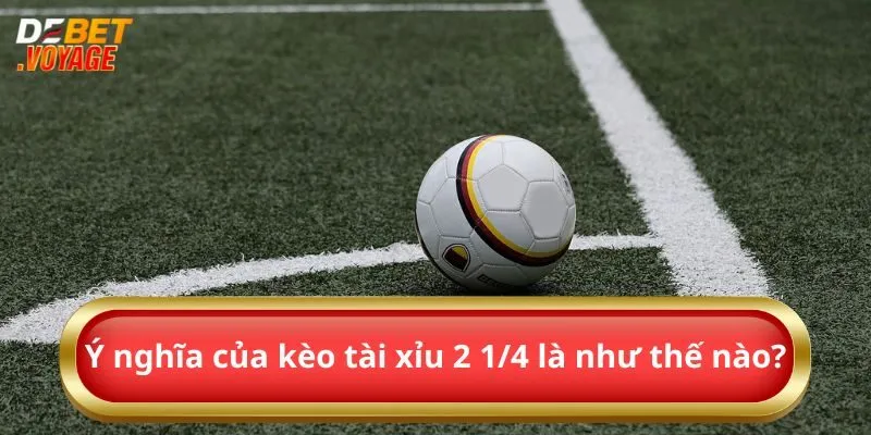Tất Tần Tật Về Kèo Tài Xỉu 2.25 Newbie Debet Nên Biết 1 Ý nghĩa của kèo tài xỉu 2 1/4 là như thế nào?